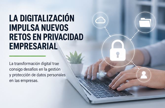 La digitalización impulsa nuevos retos en privacidad empresarial